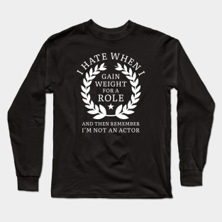 Gain Weight For A Role Long Sleeve T-Shirt